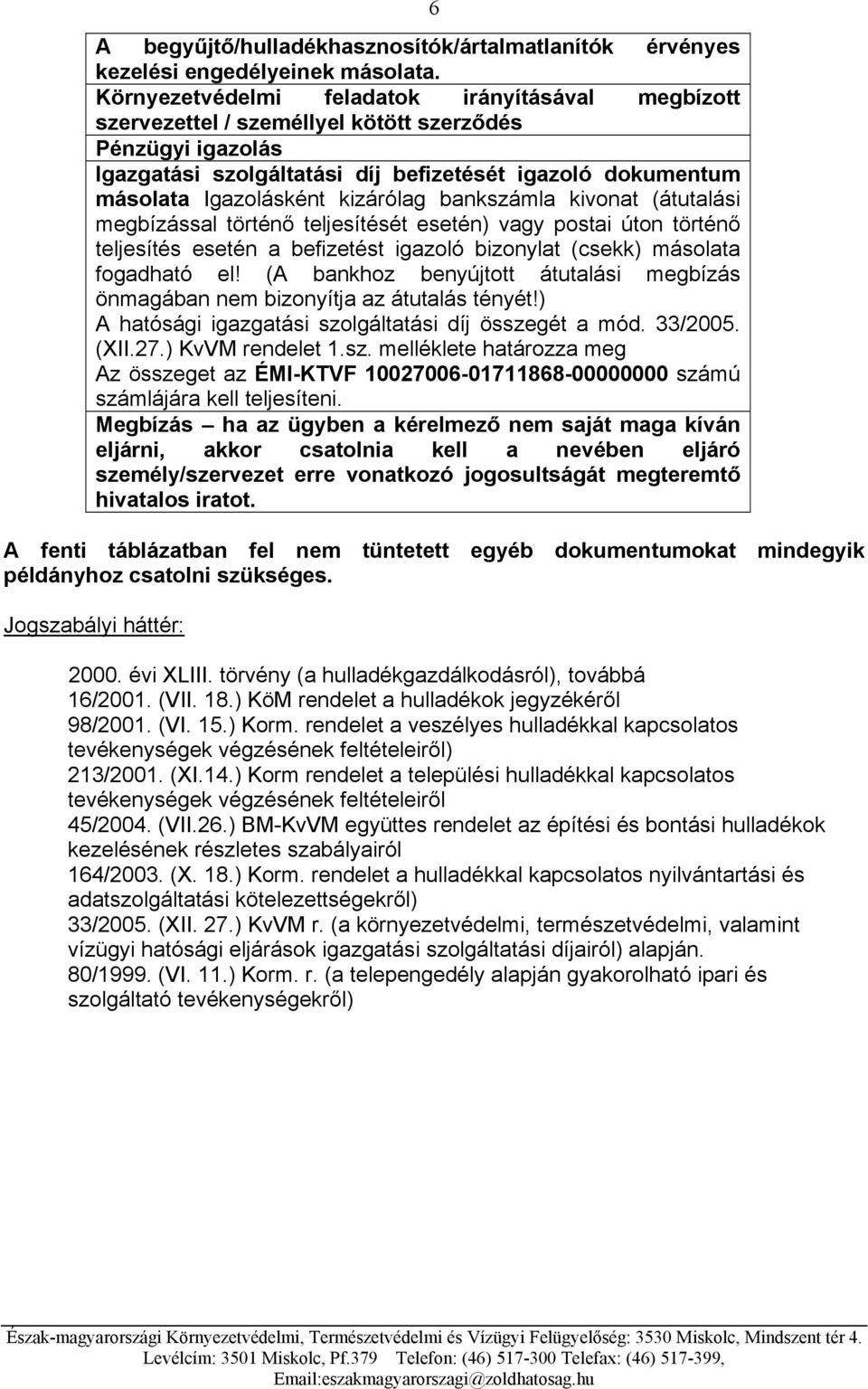 kizárólag bankszámla kivonat (átutalási megbízással történő teljesítését esetén) vagy postai úton történő teljesítés esetén a befizetést igazoló bizonylat (csekk) másolata fogadható el!