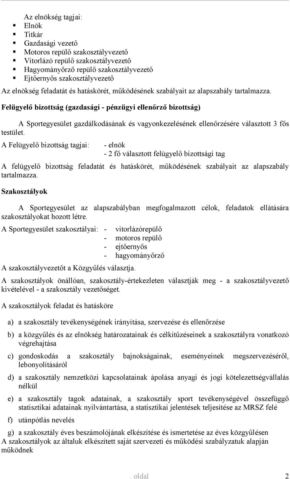 Felügyelő bizottság (gazdasági - pénzügyi ellenőrző bizottság) A Sportegyesület gazdálkodásának és vagyonkezelésének ellenőrzésére választott 3 fős testület.