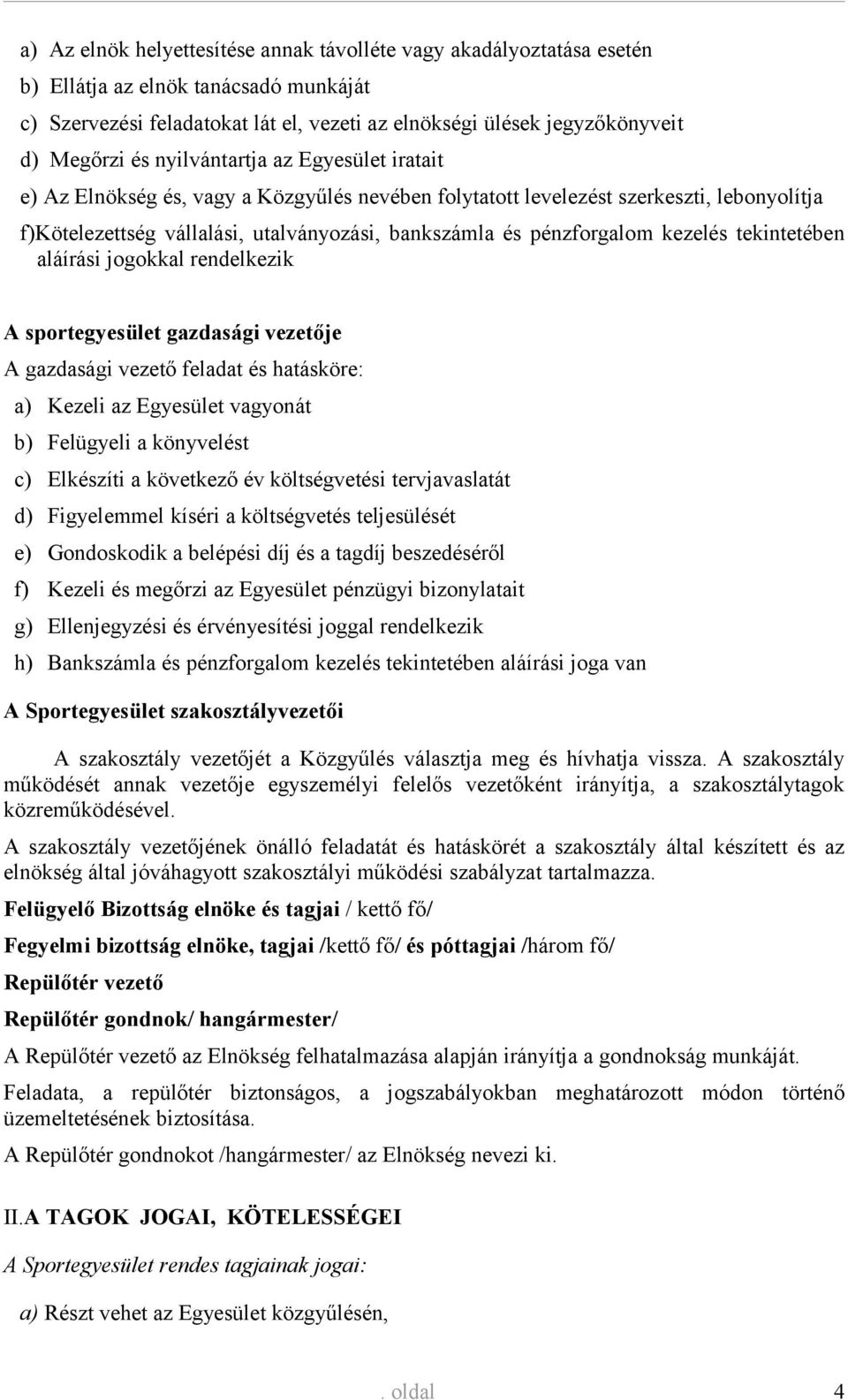 kezelés tekintetében aláírási jogokkal rendelkezik A sportegyesület gazdasági vezetője A gazdasági vezető feladat és hatásköre: a) Kezeli az Egyesület vagyonát b) Felügyeli a könyvelést c) Elkészíti