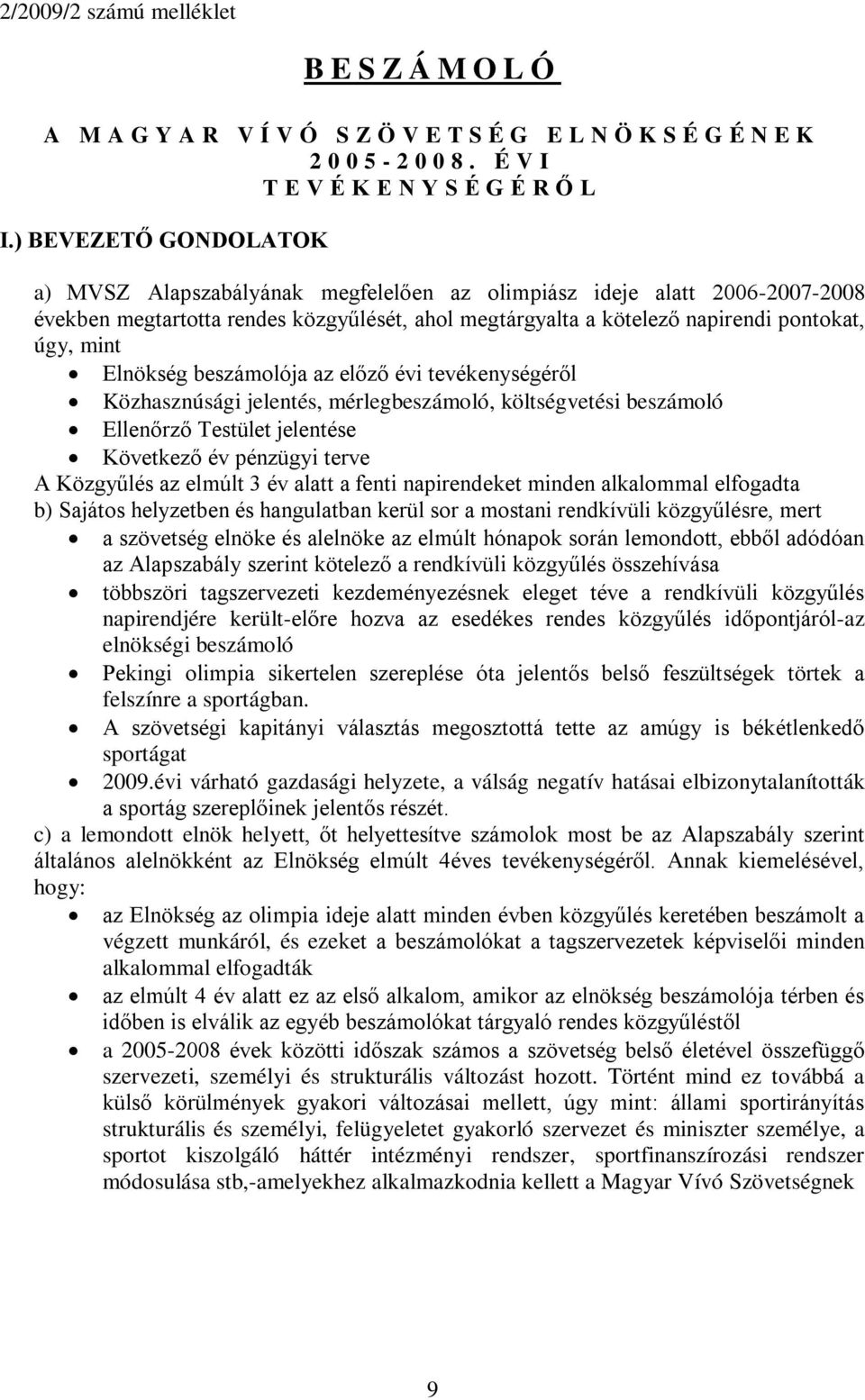 Elnökség beszámolója az előző évi tevékenységéről Közhasznúsági jelentés, mérlegbeszámoló, költségvetési beszámoló Ellenőrző Testület jelentése Következő év pénzügyi terve A Közgyűlés az elmúlt 3 év