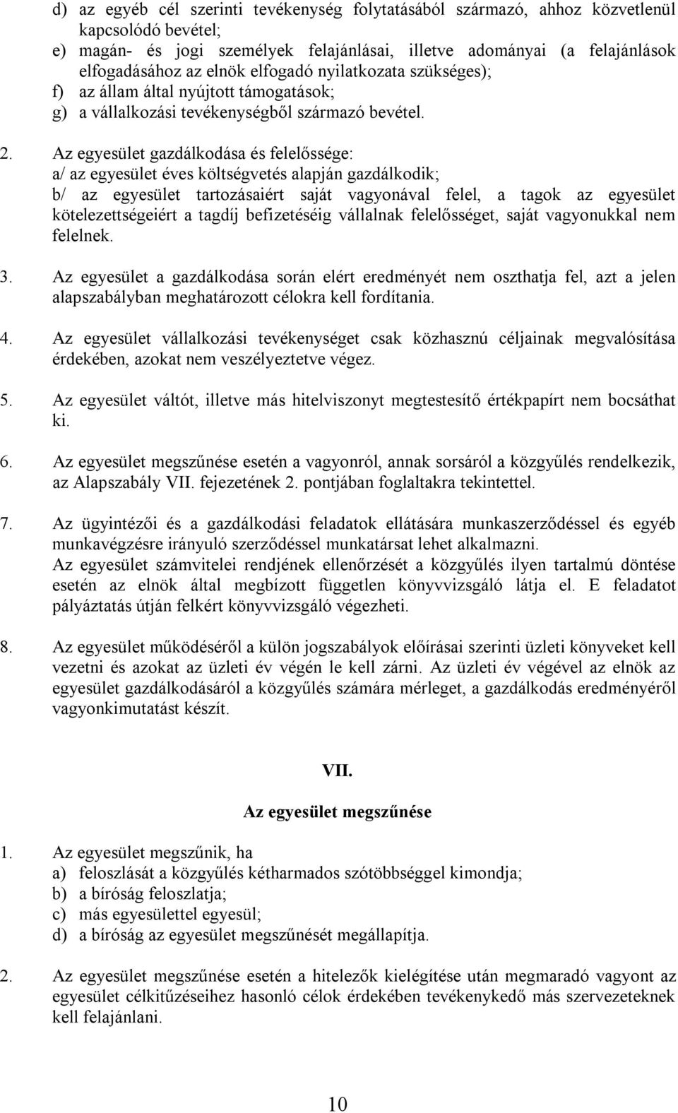 Az egyesület gazdálkodása és felelőssége: a/ az egyesület éves költségvetés alapján gazdálkodik; b/ az egyesület tartozásaiért saját vagyonával felel, a tagok az egyesület kötelezettségeiért a tagdíj