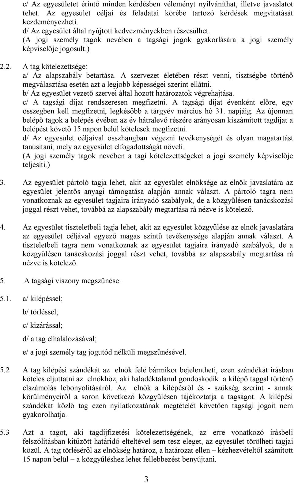 2. A tag kötelezettsége: a/ Az alapszabály betartása. A szervezet életében részt venni, tisztségbe történő megválasztása esetén azt a legjobb képességei szerint ellátni.