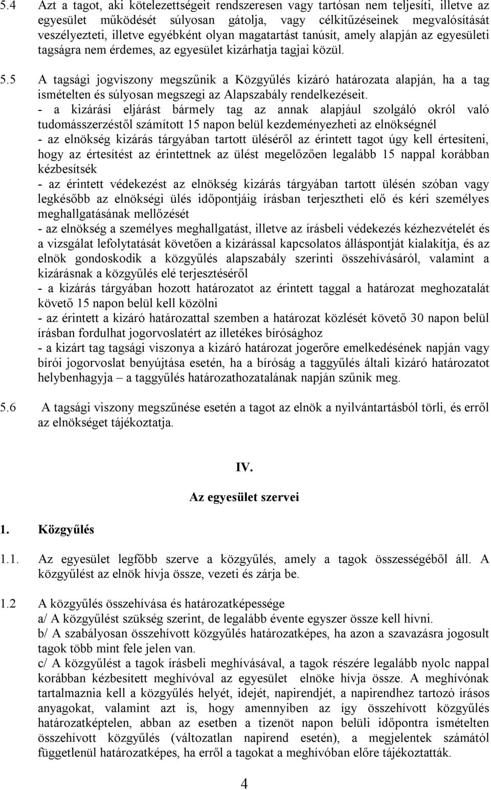 5 A tagsági jogviszony megszűnik a Közgyűlés kizáró határozata alapján, ha a tag ismételten és súlyosan megszegi az Alapszabály rendelkezéseit.