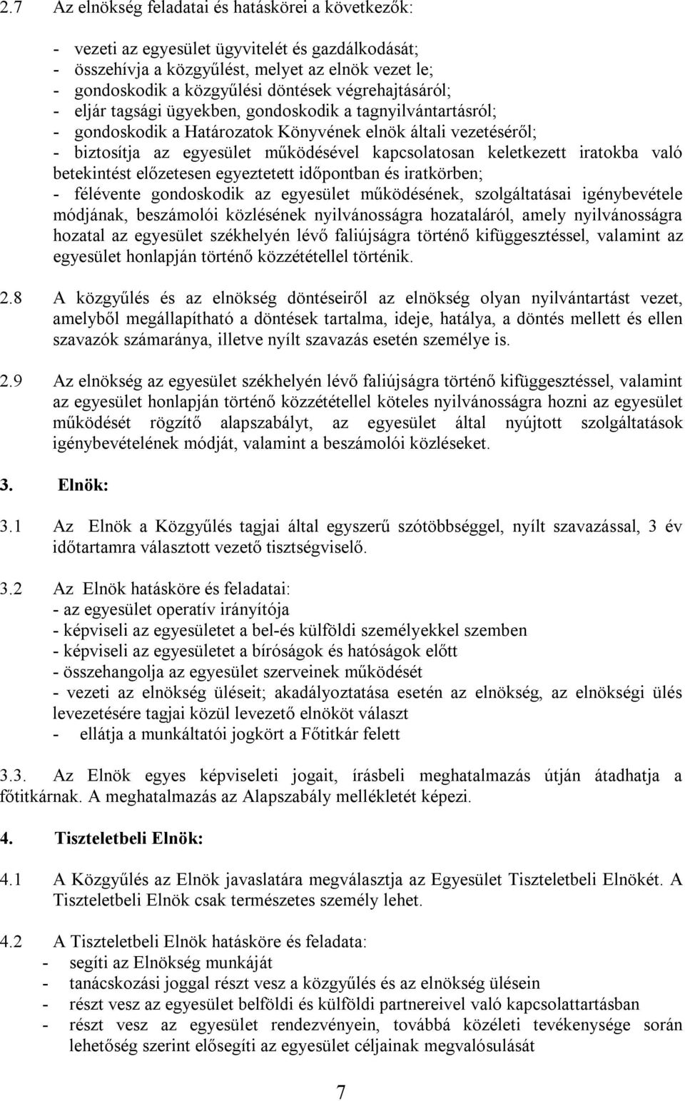 keletkezett iratokba való betekintést előzetesen egyeztetett időpontban és iratkörben; - félévente gondoskodik az egyesület működésének, szolgáltatásai igénybevétele módjának, beszámolói közlésének