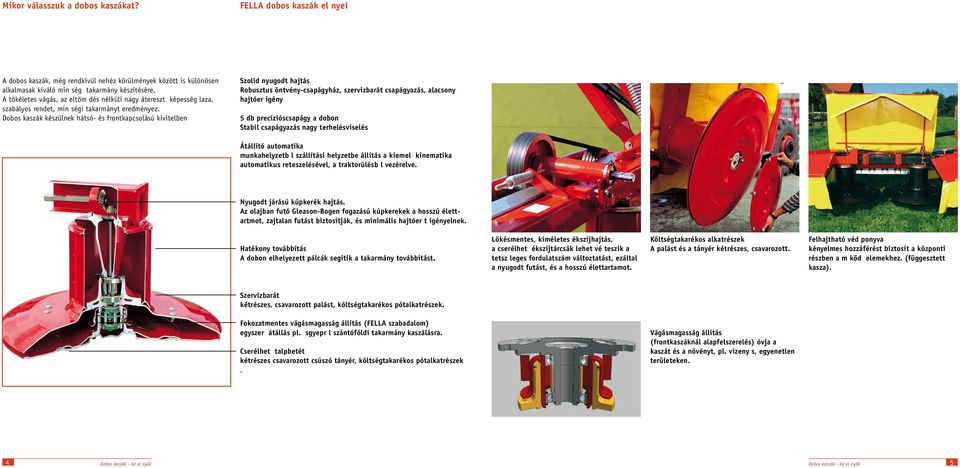 Dobos kaszák készülnek hátsó- és frontkapcsolású kivitelben Szolid nyugodt hajtás Robusztus öntvény-csapágyház, szervizbarát csapágyazás, alacsony hajtóerőigény 5 db precízióscsapágy a dobon Stabil