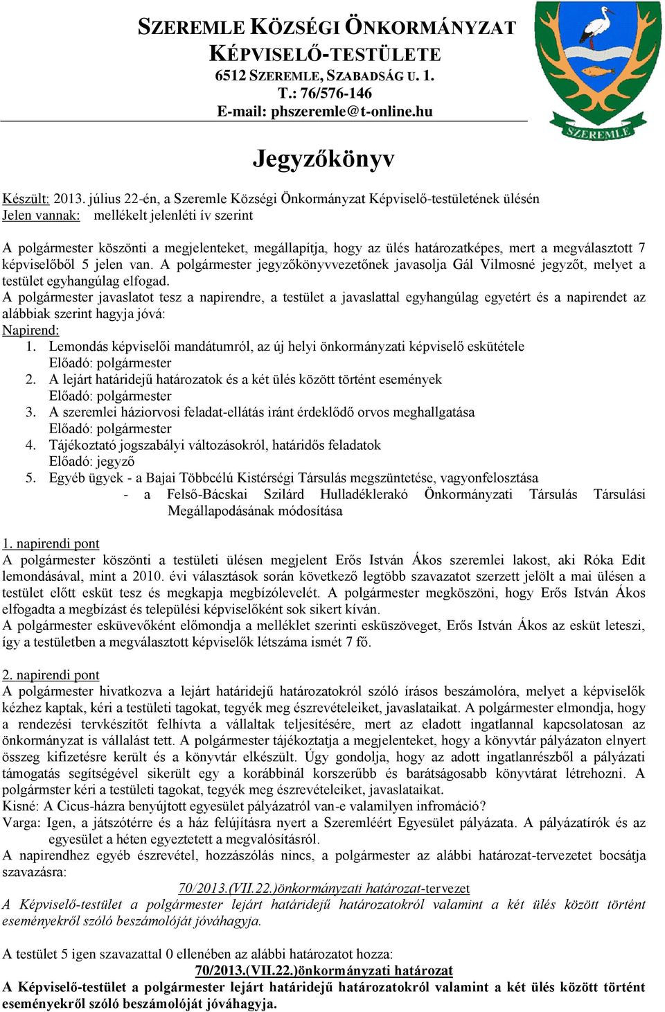 határozatképes, mert a megválasztott 7 képviselőből 5 jelen van. A polgármester jegyzőkönyvvezetőnek javasolja Gál Vilmosné jegyzőt, melyet a testület egyhangúlag elfogad.