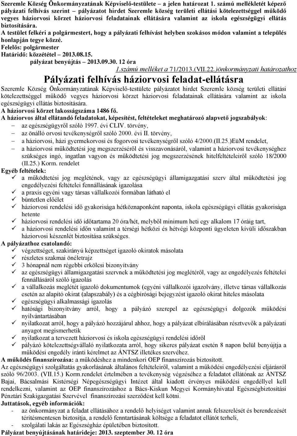 iskola egészségügyi ellátás biztosítására. A testület felkéri a polgármestert, hogy a pályázati felhívást helyben szokásos módon valamint a település honlapján tegye közzé. Határidő: közzététel 2013.