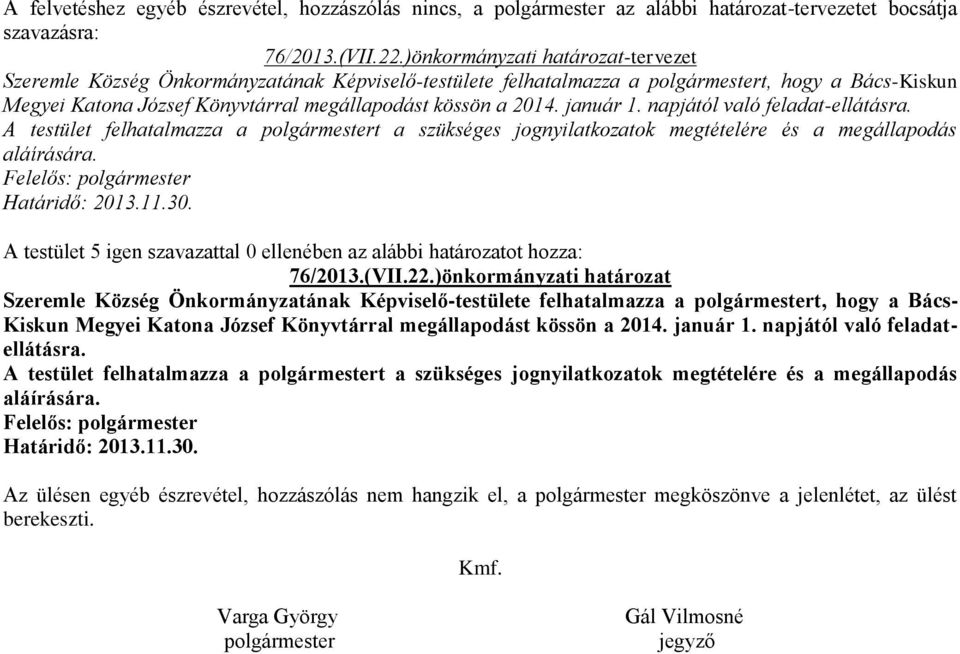 január 1. napjától való feladat-ellátásra. A testület felhatalmazza a polgármestert a szükséges jognyilatkozatok megtételére és a megállapodás aláírására. Határidő: 2013.11.30. 76/2013.(VII.22.