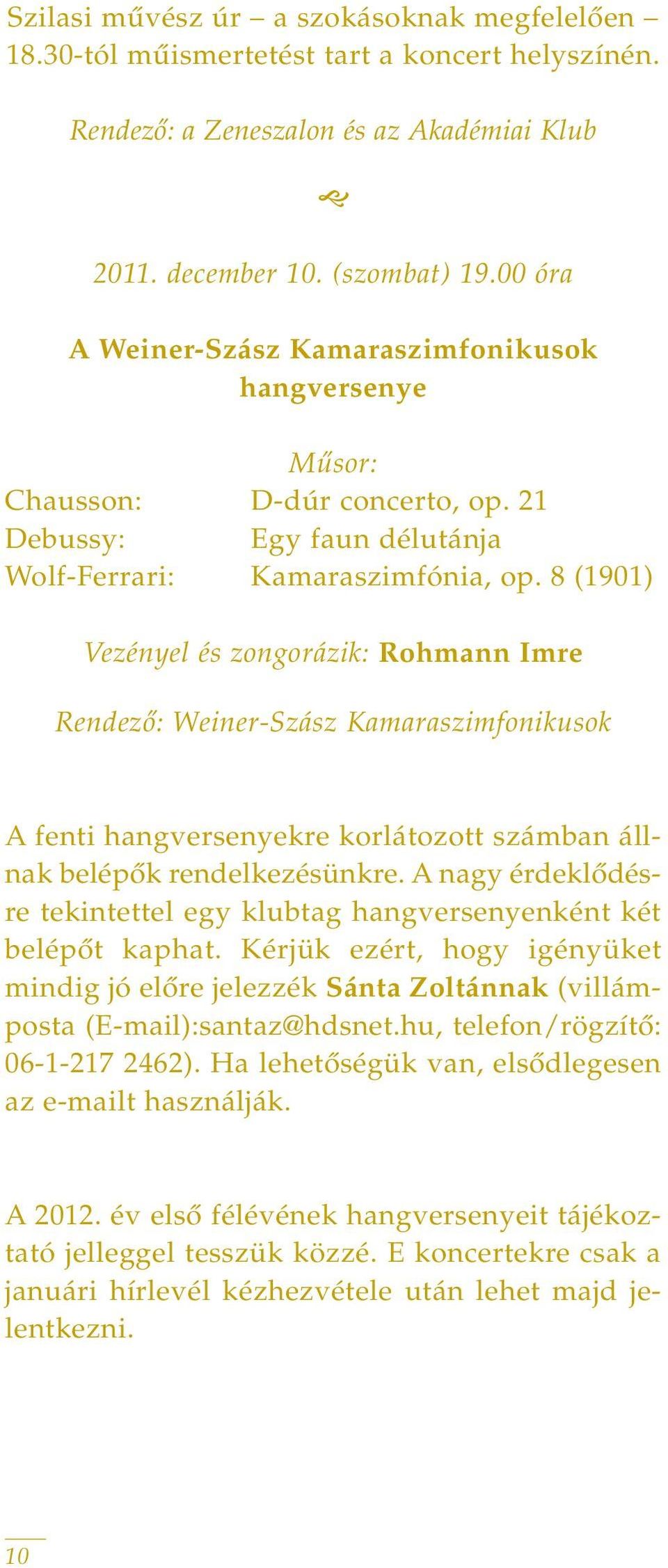 8 (1901) Vezényel és zongorázik: Rohmann Imre Rendezô: Weiner-Szász Kamaraszimfonikusok A fenti hangversenyekre korlátozott számban állnak belépôk rendelkezésünkre.