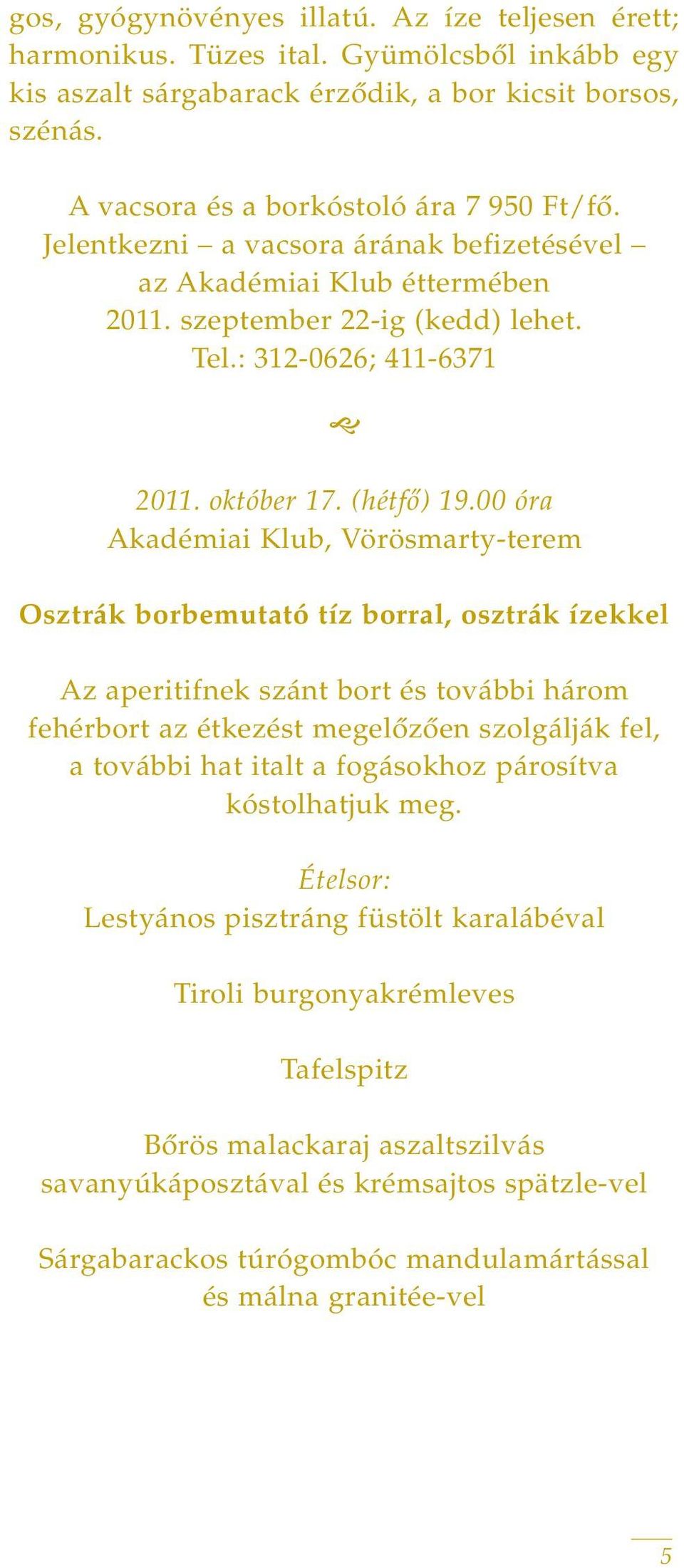 00 óra Akadémiai Klub, Vörösmarty-terem Osztrák borbemutató tíz borral, osztrák ízekkel Az aperitifnek szánt bort és további három fehérbort az étkezést megelôzôen szolgálják fel, a további hat italt