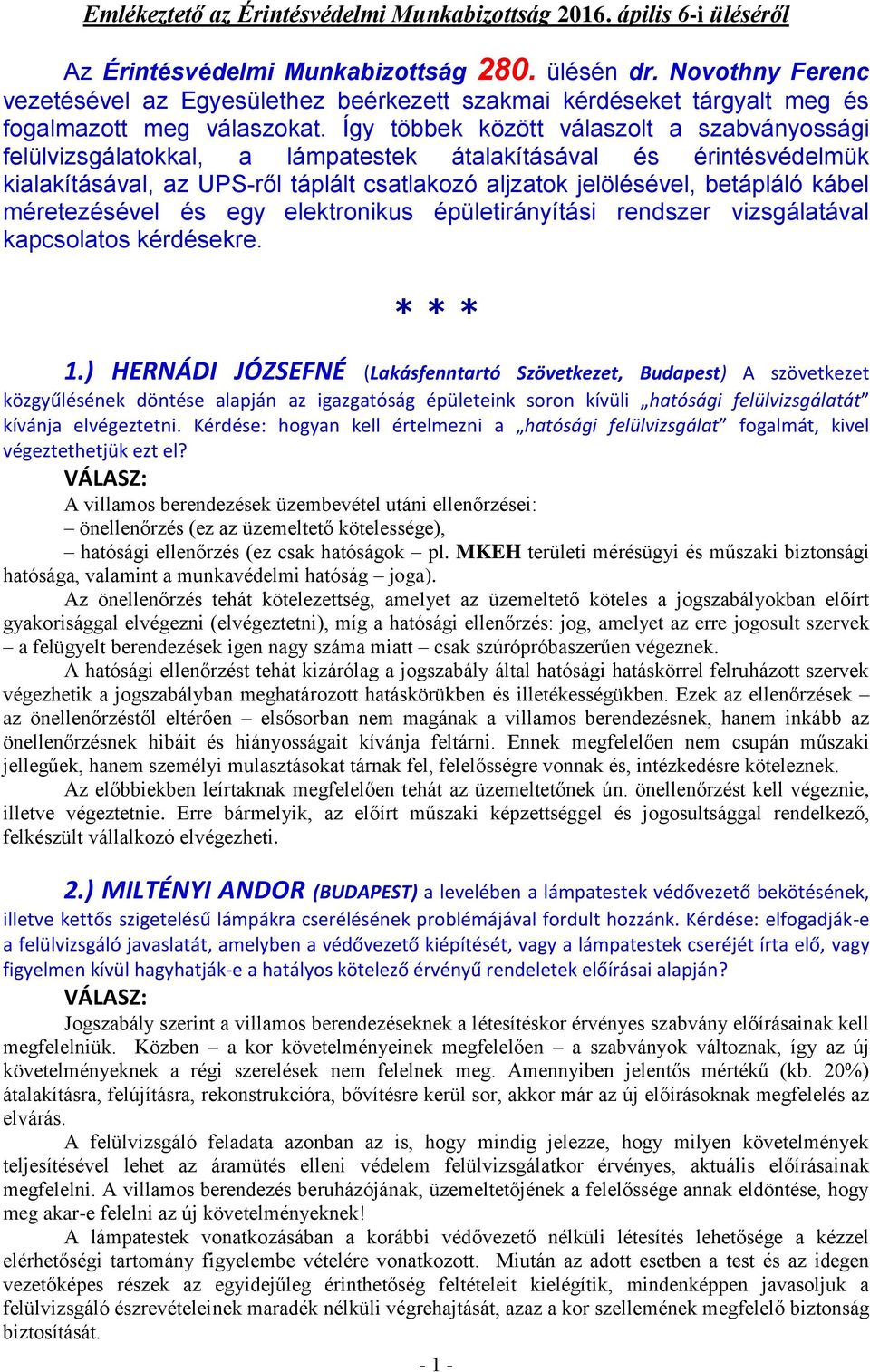 Így többek között válaszolt a szabványossági felülvizsgálatokkal, a lámpatestek átalakításával és érintésvédelmük kialakításával, az UPS-ről táplált csatlakozó aljzatok jelölésével, betápláló kábel