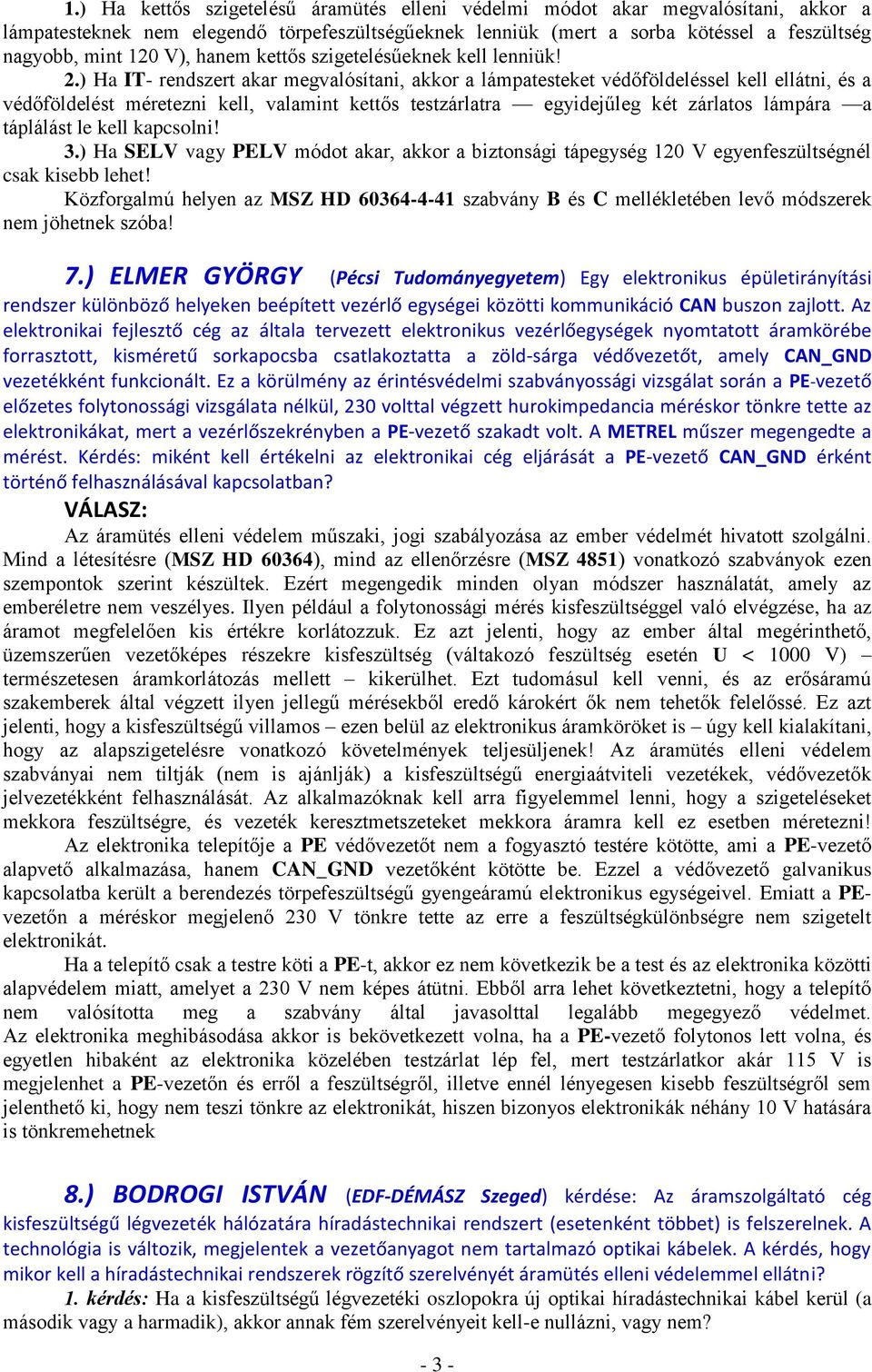 ) Ha IT- rendszert akar megvalósítani, akkor a lámpatesteket védőföldeléssel kell ellátni, és a védőföldelést méretezni kell, valamint kettős testzárlatra egyidejűleg két zárlatos lámpára a táplálást