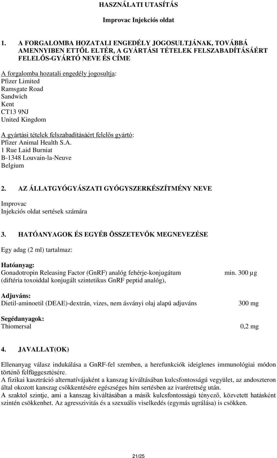 Limited Ramsgate Road Sandwich Kent CT13 9NJ United Kingdom A gyártási tételek felszabadításáért felelős gyártó: Pfizer Animal Health S.A. 1 Rue Laid Burniat B-1348 Louvain-la-Neuve Belgium 2.