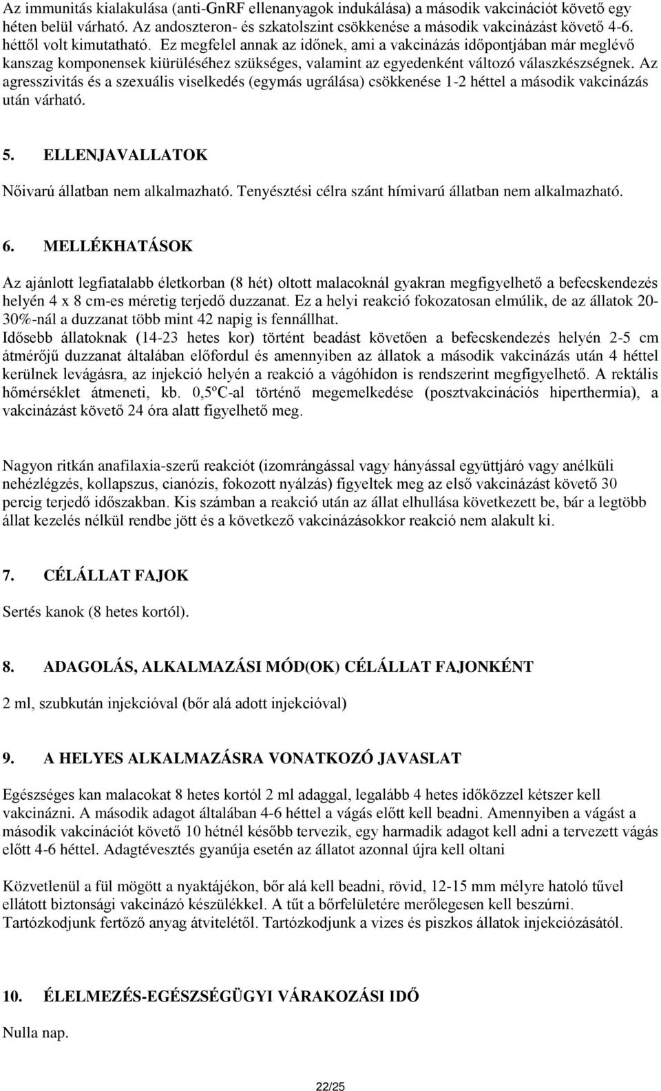 Az agresszivitás és a szexuális viselkedés (egymás ugrálása) csökkenése 1-2 héttel a második vakcinázás után várható. 5. ELLENJAVALLATOK Nőivarú állatban nem alkalmazható.