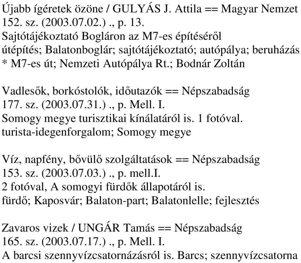 ; Bodnár Zoltán Vadlesők, borkóstolók, időutazók == Népszabadság 177. sz. (2003.07.31.)., p. Mell. I. Somogy megye turisztikai kínálatáról is. 1 fotóval.