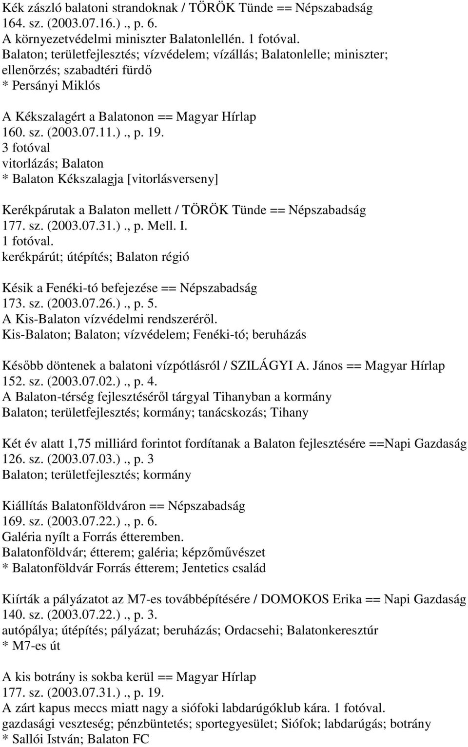 3 fotóval vitorlázás; Balaton * Balaton Kékszalagja [vitorlásverseny] Kerékpárutak a Balaton mellett / TÖRÖK Tünde == Népszabadság 177. sz. (2003.07.31.)., p. Mell. I. 1 fotóval.