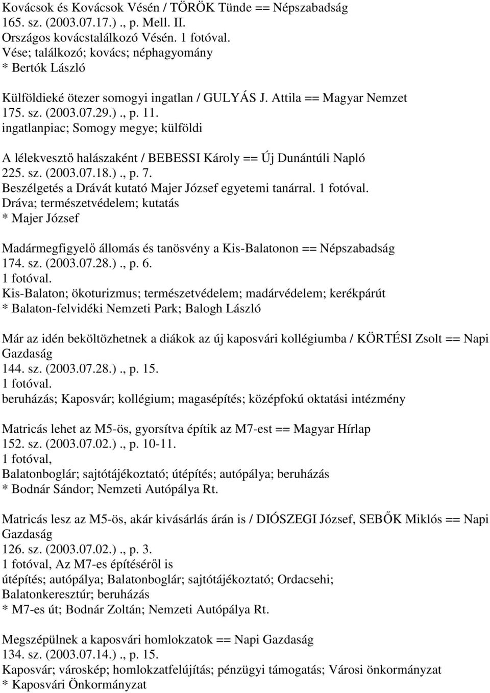 ingatlanpiac; Somogy megye; külföldi A lélekvesztő halászaként / BEBESSI Károly == Új Dunántúli Napló 225. sz. (2003.07.18.)., p. 7. Beszélgetés a Drávát kutató Majer József egyetemi tanárral.