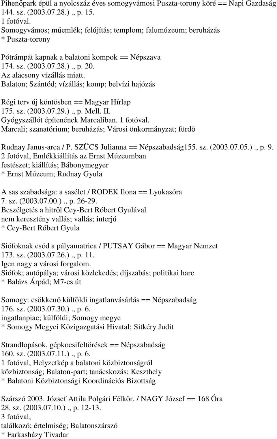 Balaton; Szántód; vízállás; komp; belvízi hajózás Régi terv új köntösben == Magyar Hírlap 175. sz. (2003.07.29.)., p. Mell. II. Gyógyszállót építenének Marcaliban. 1 fotóval.