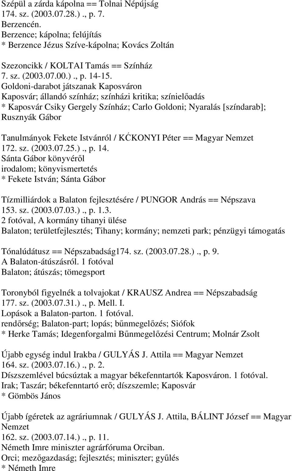 Goldoni-darabot játszanak Kaposváron Kaposvár; állandó színház; színházi kritika; színielőadás * Kaposvár Csiky Gergely Színház; Carlo Goldoni; Nyaralás [színdarab]; Rusznyák Gábor Tanulmányok Fekete