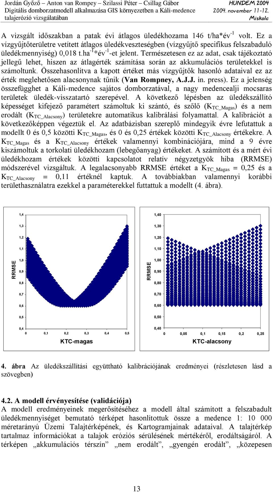 Összehasonlítva a kapott értéket más vízgyûjtõk hasonló adataival ez az érték meglehetõsen alacsonynak tûnik (Van Rompney, A.J.J. in. press).