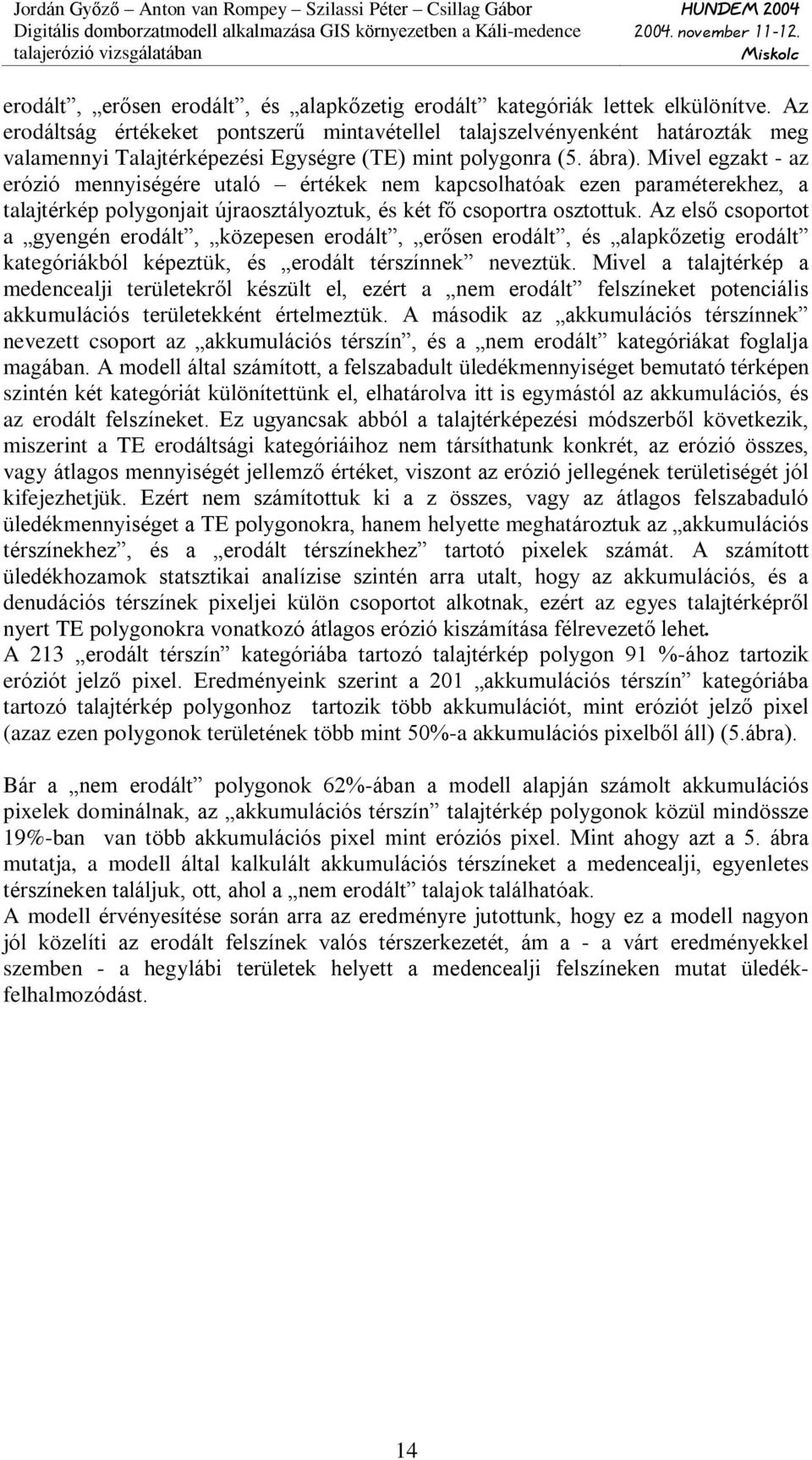 Mivel egzakt - az erózió mennyiségére utaló értékek nem kapcsolhatóak ezen paraméterekhez, a talajtérkép polygonjait újraosztályoztuk, és két fõ csoportra osztottuk.
