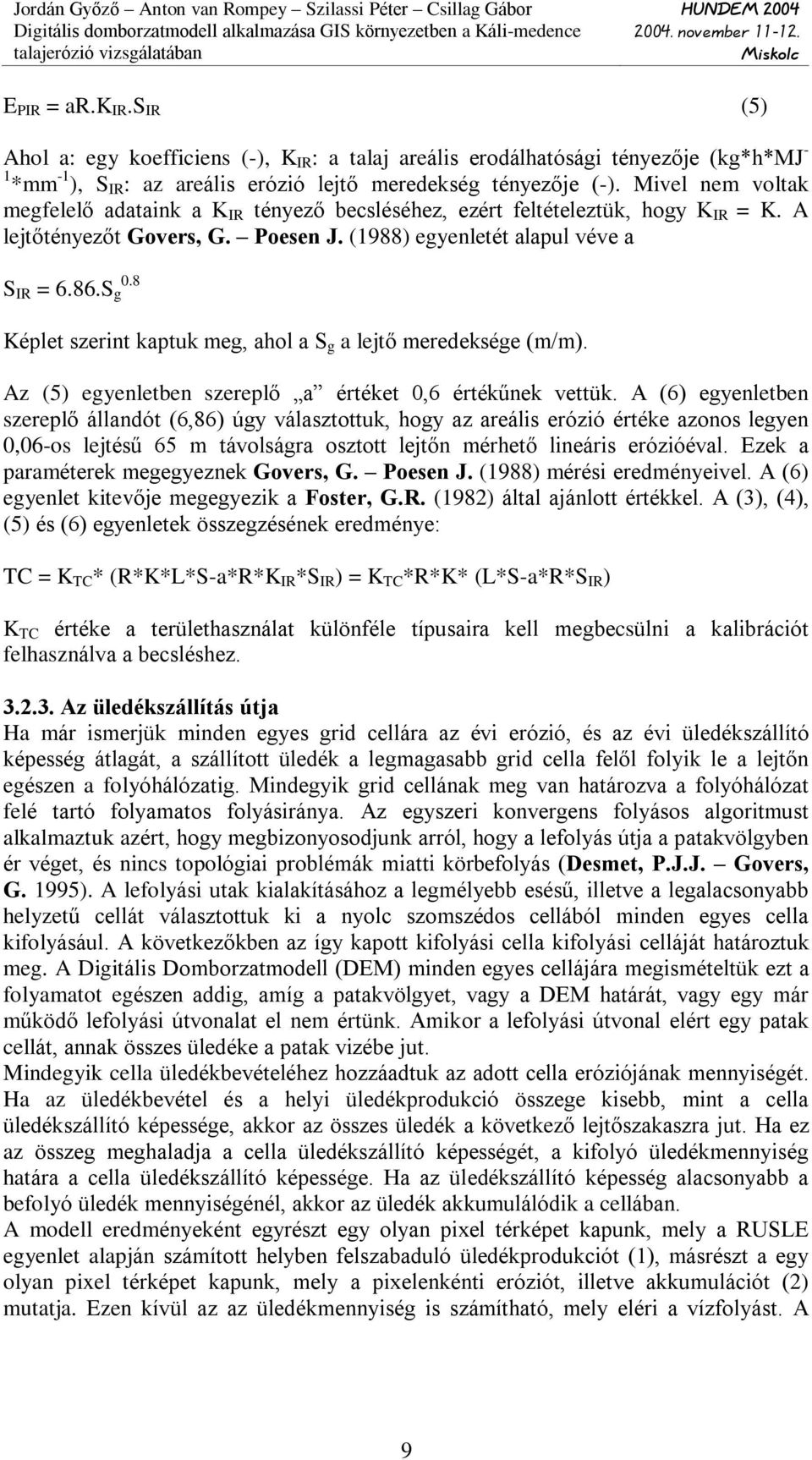 8 Képlet szerint kaptuk meg, ahol a S g a lejtõ meredeksége (m/m). Az (5) egyenletben szereplõ a értéket 0,6 értékûnek vettük.