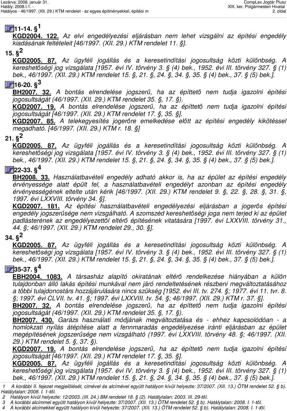 ) KTM rendelet 15., 21., 24., 34., 35. (4) bek., 37. (5) bek.]. 16-20. 3 BH2007. 32. A bontás elrendelése jogszerő, ha az építtetı nem tudja igazolni építési jogosultságát (46/1997. (XII. 29.