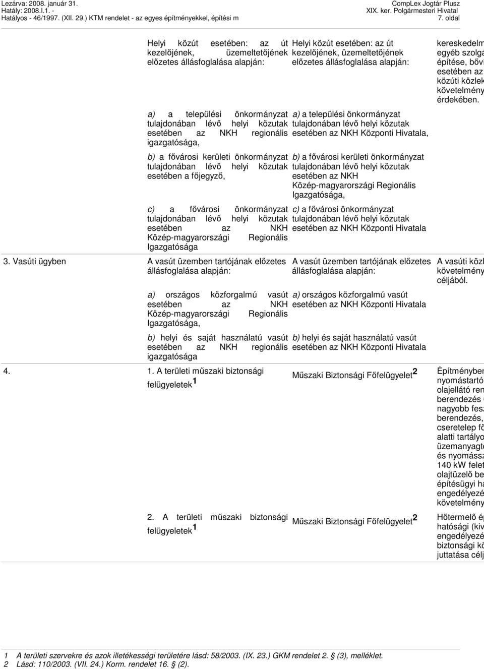Vasúti ügyben A vasút üzemben tartójának elızetes állásfoglalása alapján: a) országos közforgalmú vasút esetében az NKH Közép-magyarországi Regionális Igazgatósága, b) helyi és saját használatú vasút