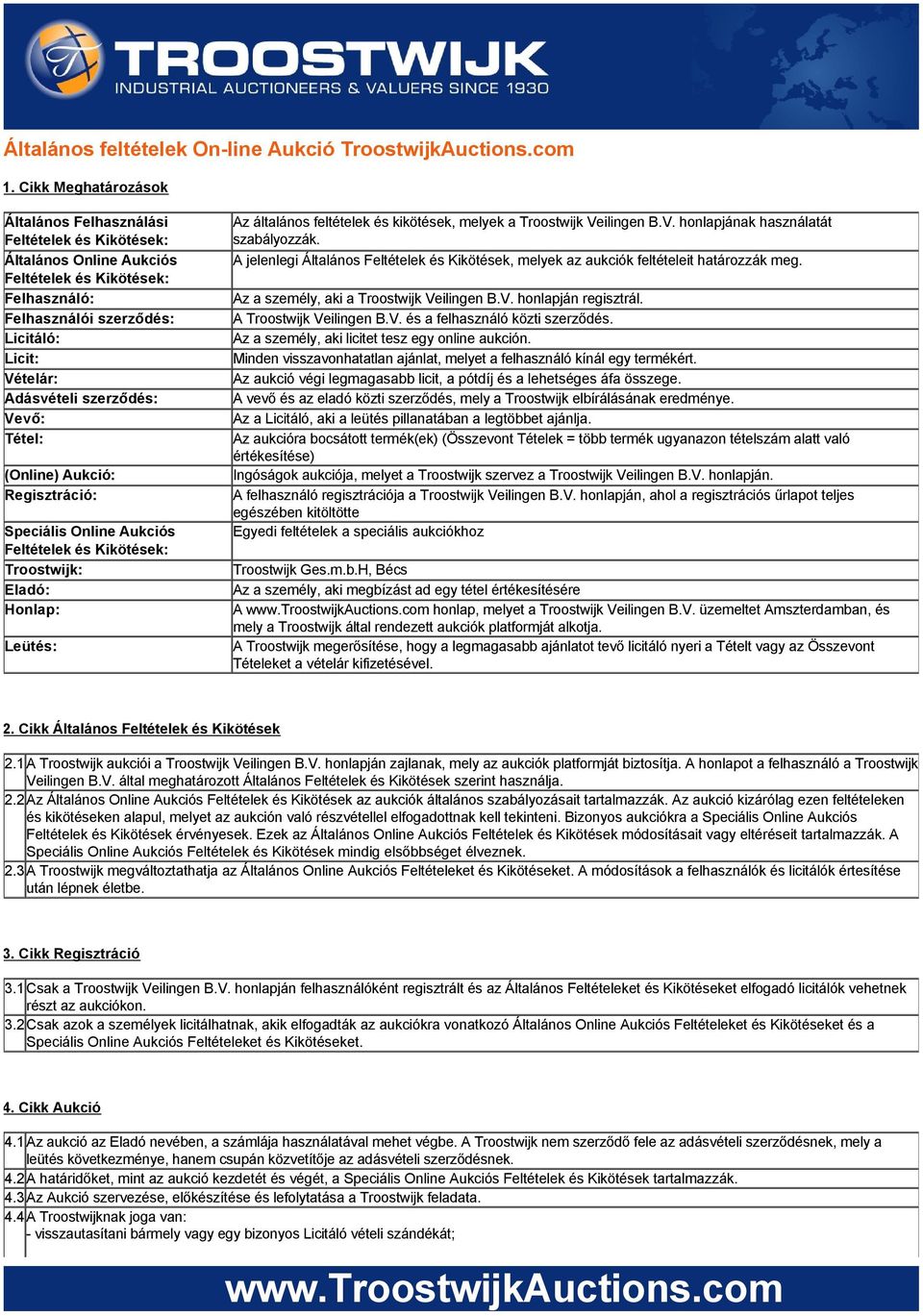 szerződés: Vevő: Tétel: (Online) Aukció: Regisztráció: Speciális Online Aukciós Feltételek és Kikötések: Troostwijk: Eladó: Honlap: Leütés: Az általános feltételek és kikötések, melyek a Troostwijk