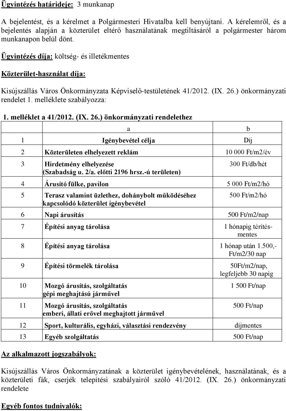 Ügyintézés díja: költség- és illetékmentes Közterület-használat díja: Kisújszállás Város Önkormányzata Képviselő-testületének 41/2012. (IX. 26.) önkormányzati rendelet 1. melléklete szabályozza: 1.