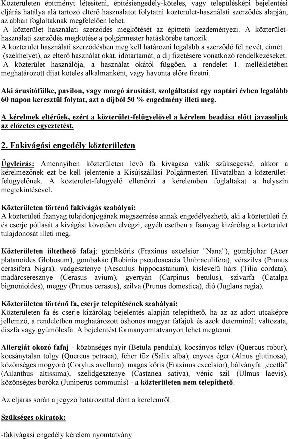 A közterület használati szerződésben meg kell határozni legalább a szerződő fél nevét, címét (székhelyét), az eltérő használat okát, időtartamát, a díj fizetésére vonatkozó rendelkezéseket.