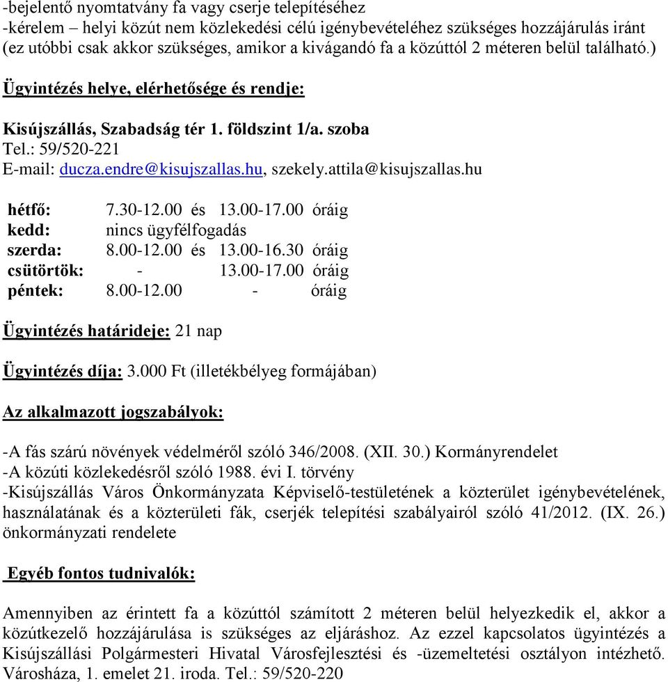 attila@kisujszallas.hu hétfő: 7.30-12.00 és 13.00-17.00 óráig kedd: nincs ügyfélfogadás szerda: 8.00-12.00 és 13.00-16.30 óráig csütörtök: - 13.00-17.00 óráig péntek: 8.00-12.00 - óráig Ügyintézés határideje: 21 nap Ügyintézés díja: 3.