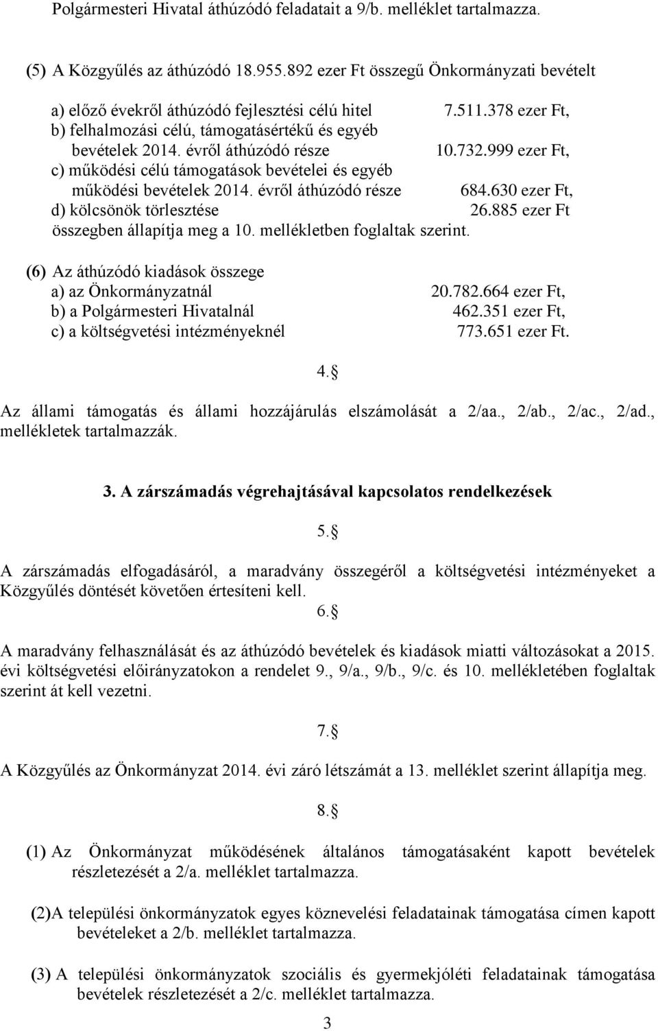 évről áthúzódó része 684.630 ezer Ft, d) kölcsönök törlesztése 26.885 ezer Ft összegben állapítja meg a 10. mellékletben foglaltak szerint. Az áthúzódó kiadások összege a) az Önkormányzatnál 20.782.