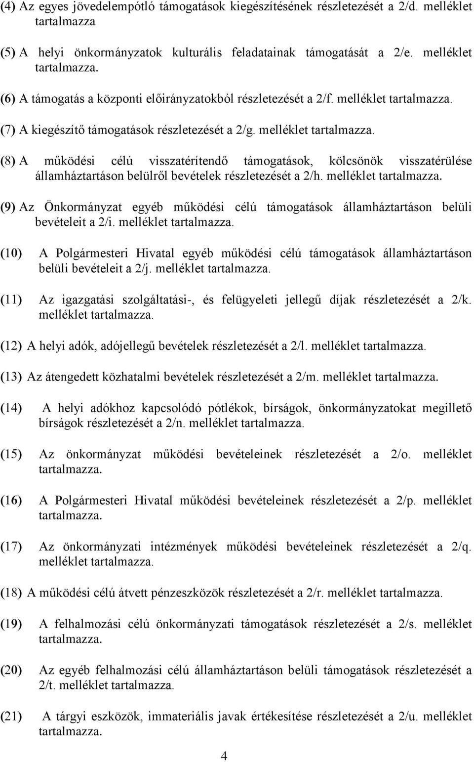 melléklet A működési célú visszatérítendő támogatások, kölcsönök visszatérülése államháztartáson belülről bevételek részletezését a 2/h.