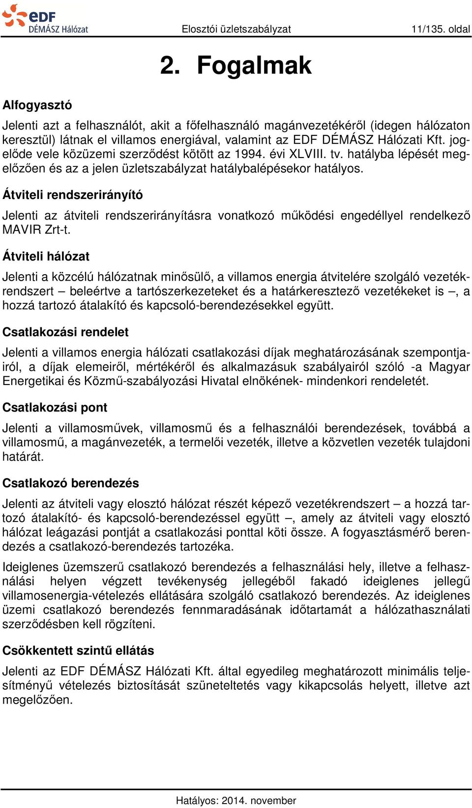 jogelőde vele közüzemi szerződést kötött az 1994. évi XLVIII. tv. hatályba lépését megelőzően és az a jelen üzletszabályzat hatálybalépésekor hatályos.