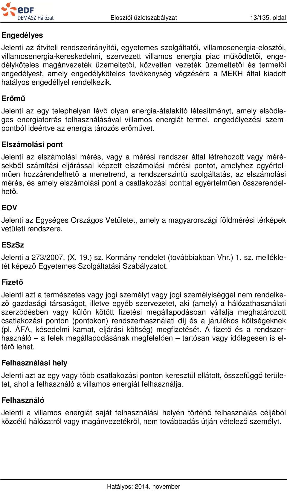 üzemeltetői, közvetlen vezeték üzemeltetői és termelői engedélyest, amely engedélyköteles tevékenység végzésére a MEKH által kiadott hatályos engedéllyel rendelkezik.