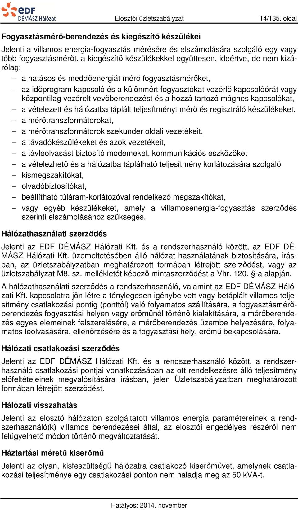 meddőenergiát mérő fogyasztásmérőket, - az időprogram kapcsoló és a különmért fogyasztókat vezérlő kapcsolóórát vagy központilag vezérelt vevőberendezést és a hozzá tartozó mágnes kapcsolókat, - a