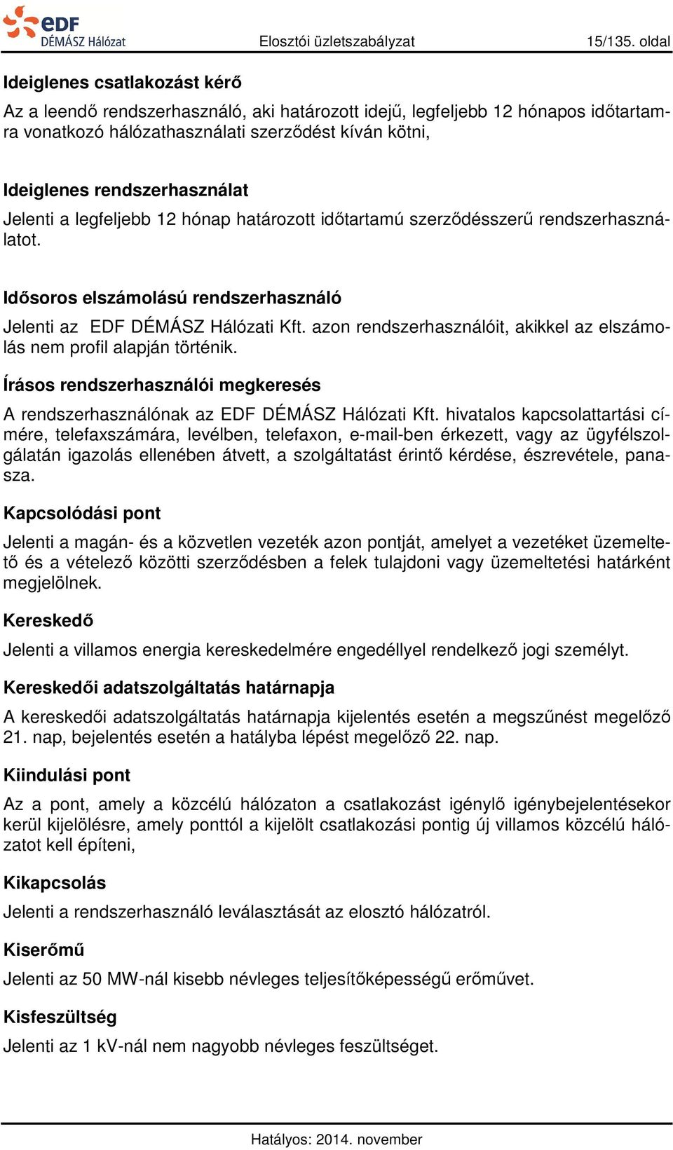 hónap határozott időtartamú szerződésszerű rendszerhasználatot. Idősoros elszámolású rendszerhasználó Jelenti az EDF DÉMÁSZ Hálózati Kft.