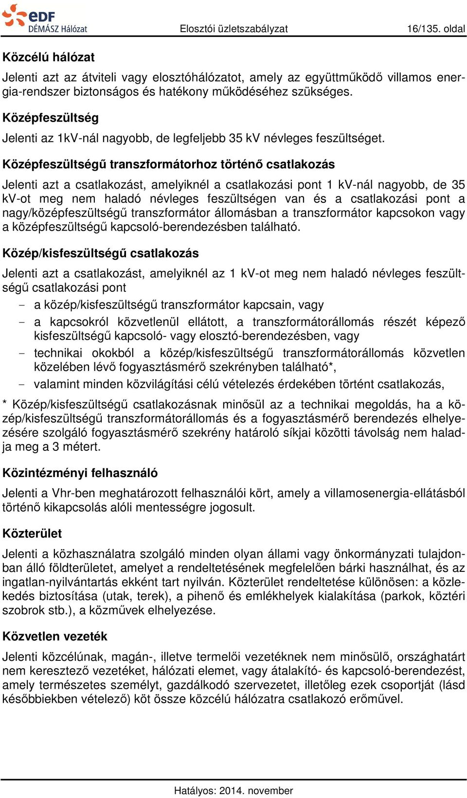 Középfeszültségű transzformátorhoz történő csatlakozás Jelenti azt a csatlakozást, amelyiknél a csatlakozási pont 1 kv-nál nagyobb, de 35 kv-ot meg nem haladó névleges feszültségen van és a