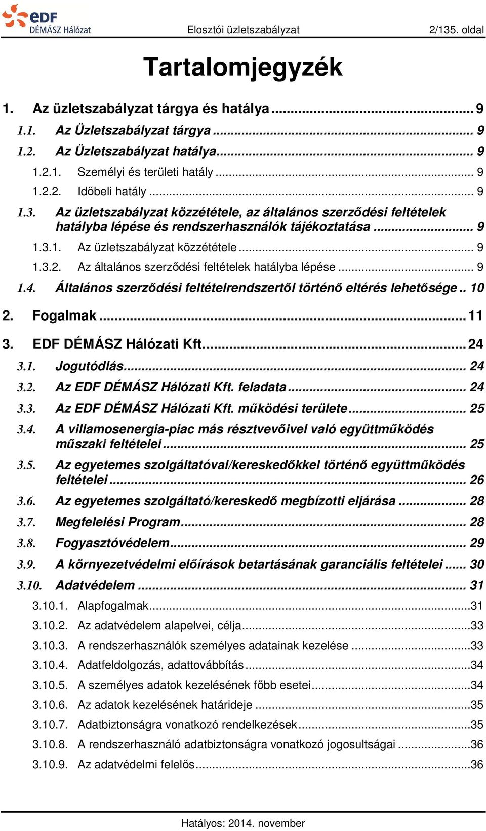 .. 9 1.4. Általános szerződési feltételrendszertől történő eltérés lehetősége.. 10 2. Fogalmak... 11 3. EDF DÉMÁSZ Hálózati Kft.... 24 3.1. Jogutódlás... 24 3.2. Az EDF DÉMÁSZ Hálózati Kft. feladata.