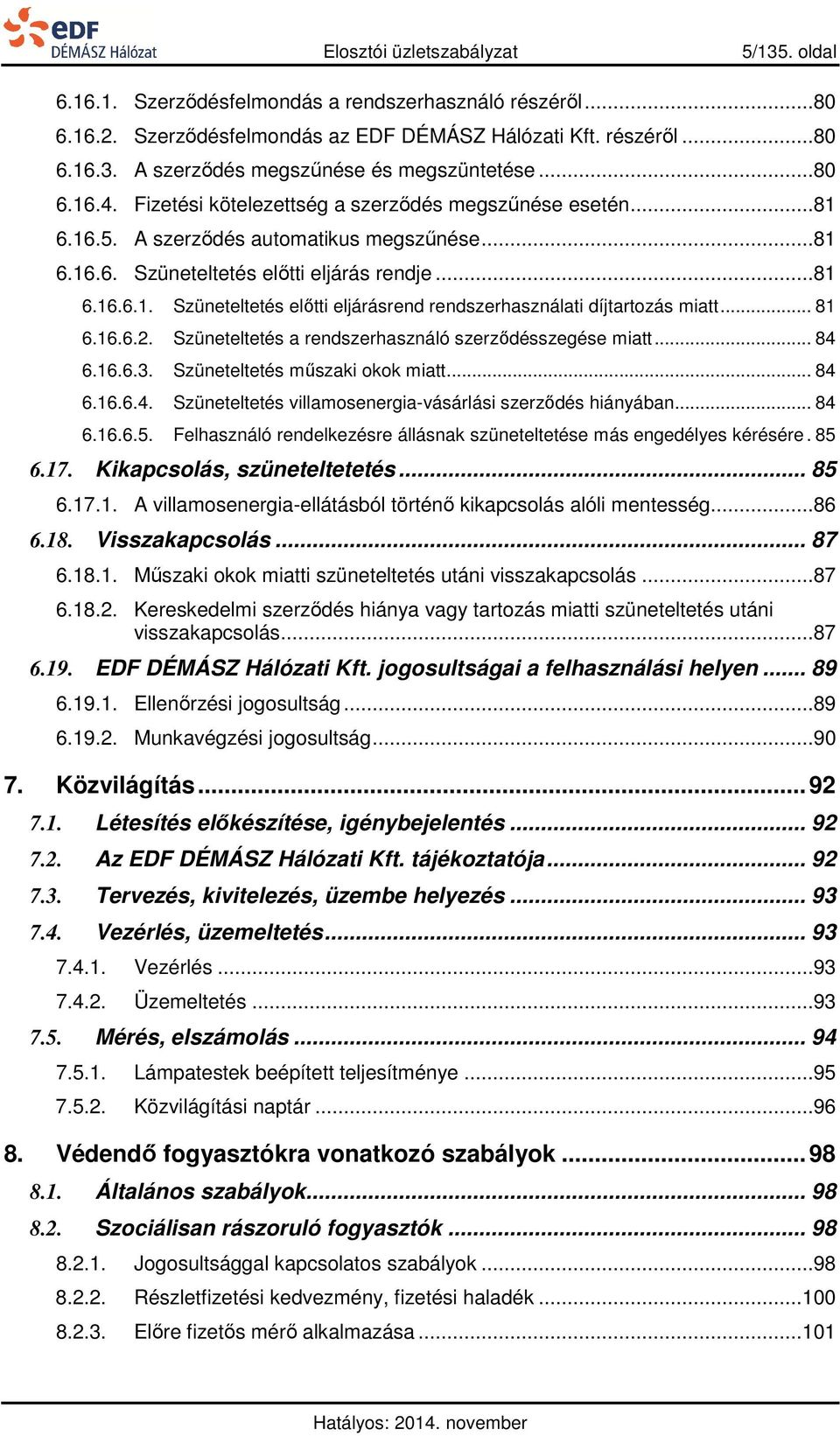 .. 81 6.16.6.2. Szüneteltetés a rendszerhasználó szerződésszegése miatt... 84 6.16.6.3. Szüneteltetés műszaki okok miatt... 84 6.16.6.4. Szüneteltetés villamosenergia-vásárlási szerződés hiányában.