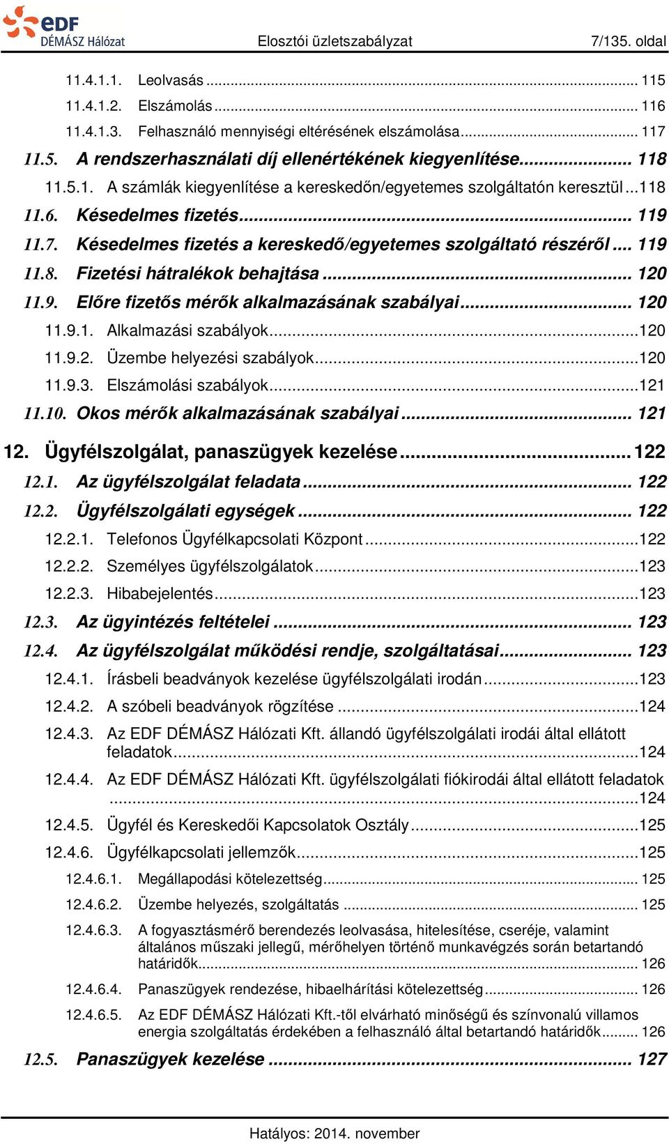 .. 120 11.9. Előre fizetős mérők alkalmazásának szabályai... 120 11.9.1. Alkalmazási szabályok... 120 11.9.2. Üzembe helyezési szabályok... 120 11.9.3. Elszámolási szabályok... 121 11.10.