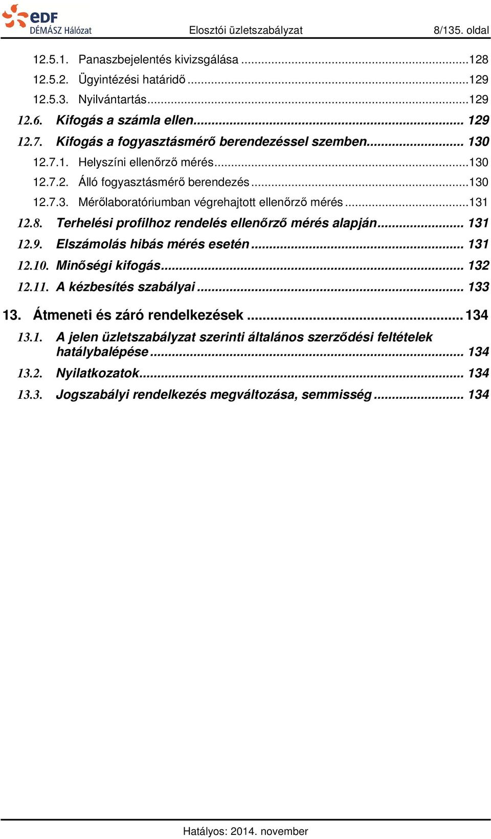 .. 131 12.8. Terhelési profilhoz rendelés ellenőrző mérés alapján... 131 12.9. Elszámolás hibás mérés esetén... 131 12.10. Minőségi kifogás... 132 12.11. A kézbesítés szabályai... 133 13.