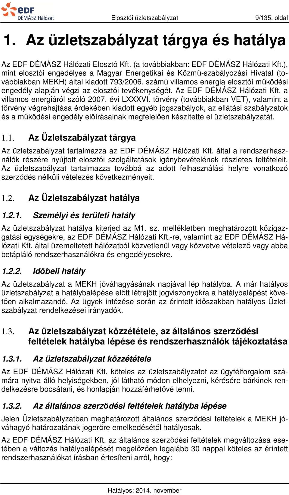 számú villamos energia elosztói működési engedély alapján végzi az elosztói tevékenységét. Az EDF DÉMÁSZ Hálózati Kft. a villamos energiáról szóló 2007. évi LXXXVI.