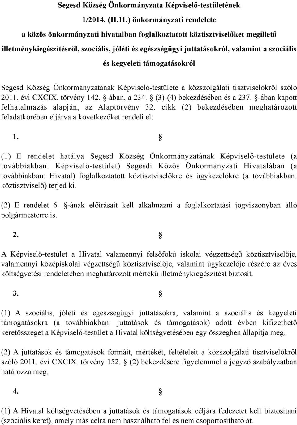 és kegyeleti támogatásokról Segesd Község Önkormányzatának Képviselő-testülete a közszolgálati tisztviselőkről szóló 2011. évi CXCIX. törvény 142. -ában, a 234. (3)-(4) bekezdésében és a 237.