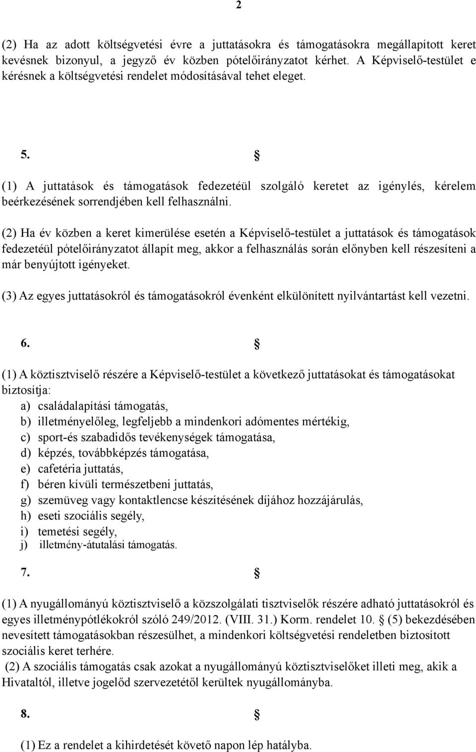 (1) A juttatások és támogatások fedezetéül szolgáló keretet az igénylés, kérelem beérkezésének sorrendjében kell felhasználni.