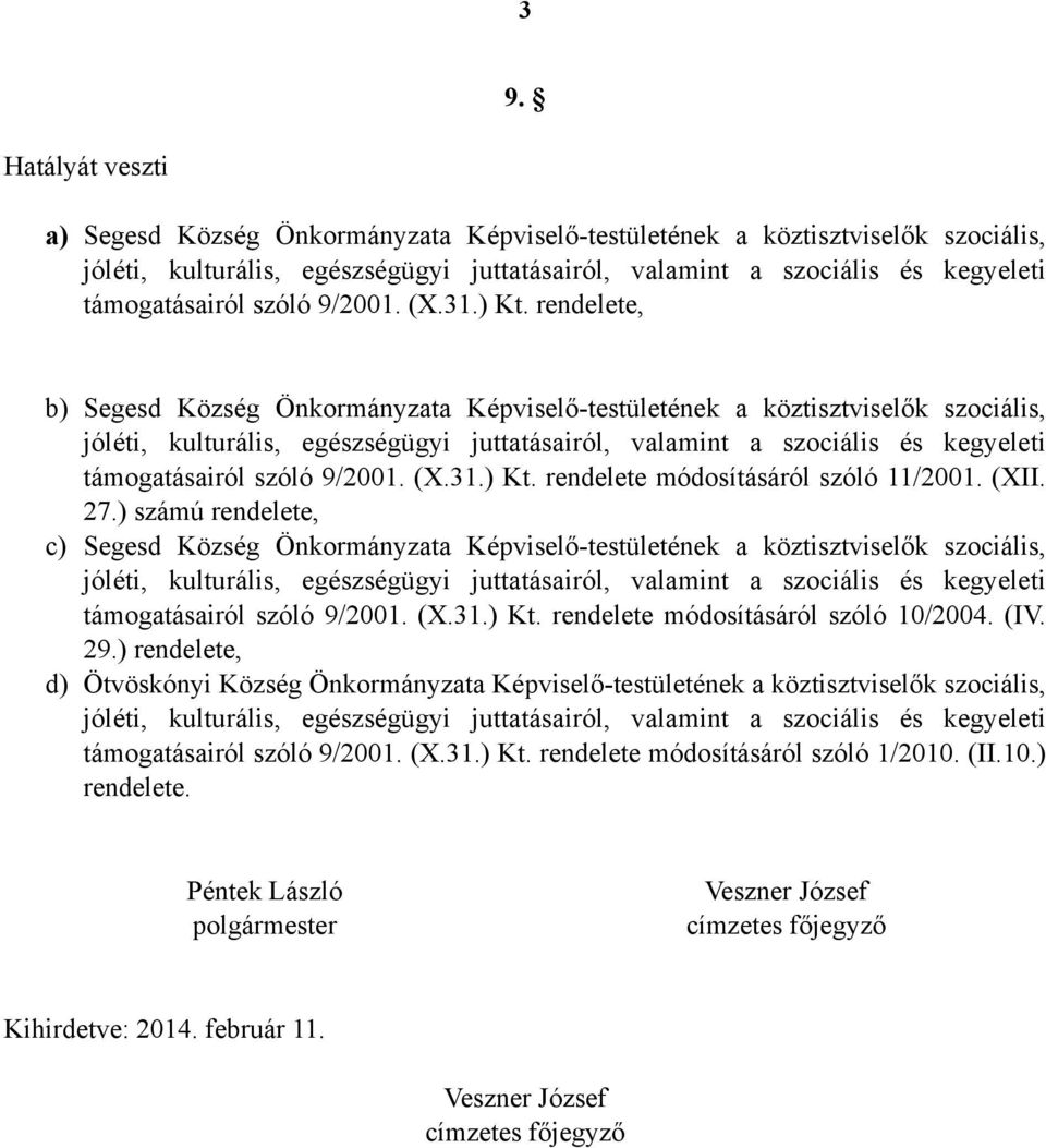 ) számú rendelete, c) Segesd Község Önkormányzata Képviselő-testületének a köztisztviselők szociális, támogatásairól szóló 9/2001. (X.31.) Kt. rendelete módosításáról szóló 10/2004. (IV. 29.