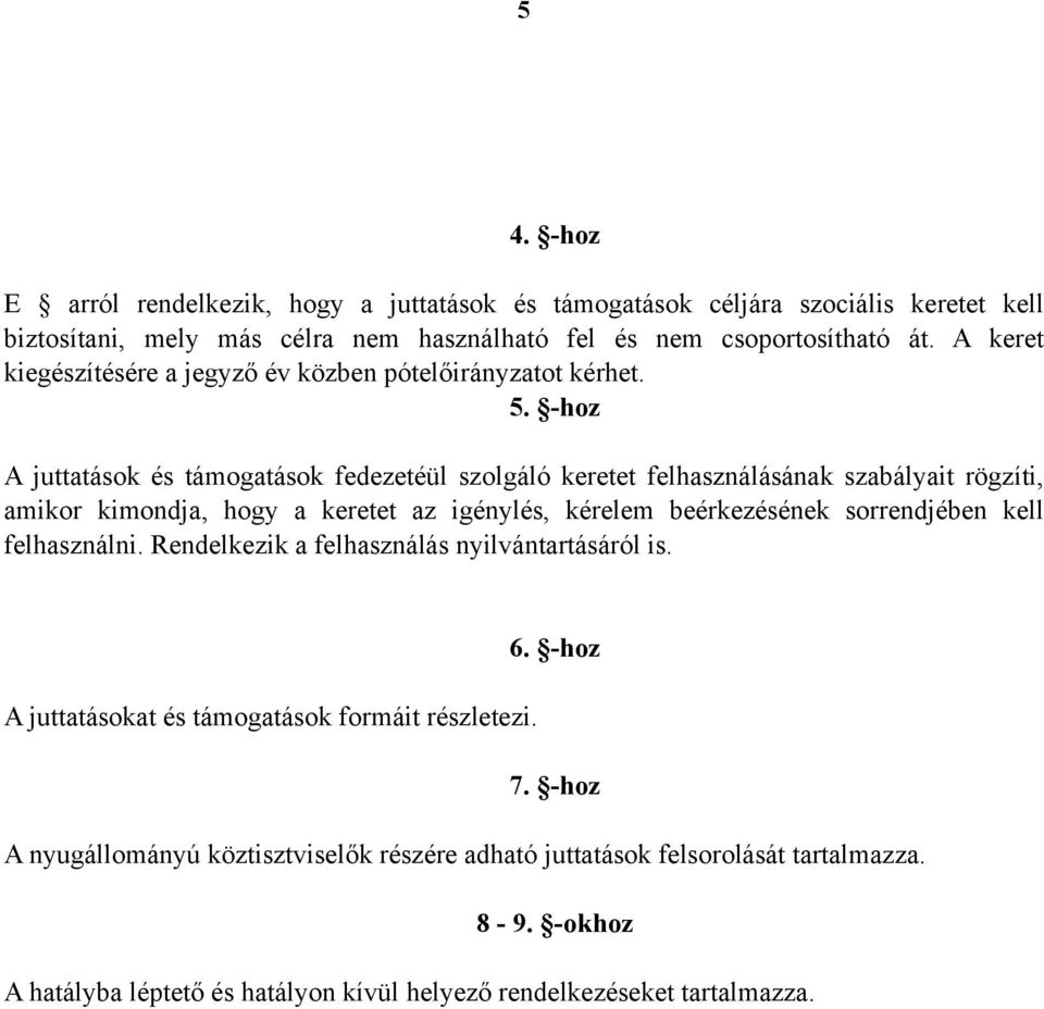 -hoz A juttatások és támogatások fedezetéül szolgáló keretet felhasználásának szabályait rögzíti, amikor kimondja, hogy a keretet az igénylés, kérelem beérkezésének sorrendjében