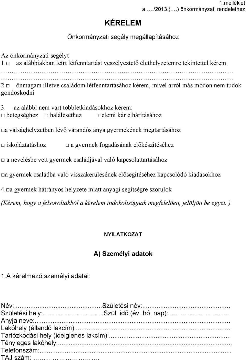 az alábbi nem várt többletkiadásokhoz kérem: betegséghez halálesethez elemi kár elhárításához a válsághelyzetben lévő várandós anya gyermekének megtartásához iskoláztatáshoz a gyermek fogadásának