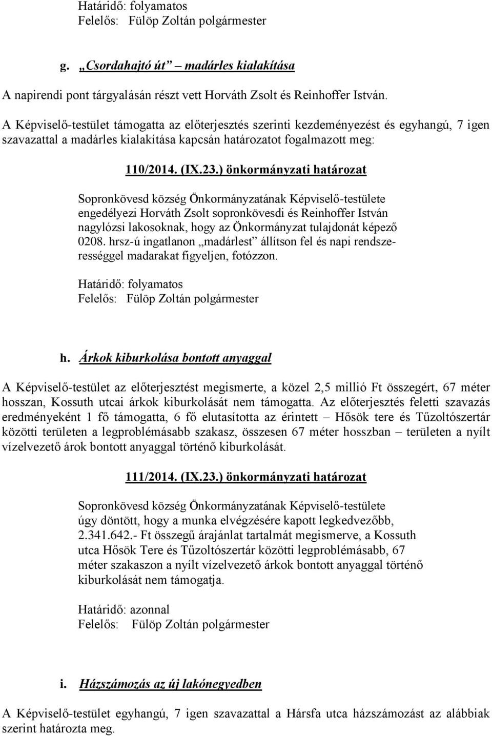 ) önkormányzati határozat engedélyezi Horváth Zsolt sopronkövesdi és Reinhoffer István nagylózsi lakosoknak, hogy az Önkormányzat tulajdonát képező 0208.